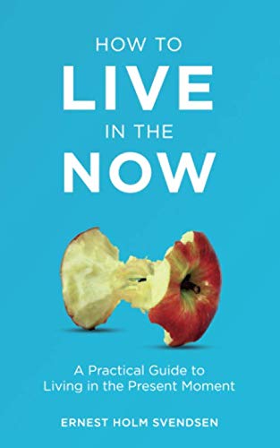 How to Live in the Now: A Practical Guide to Living In the Present Moment von Independently published