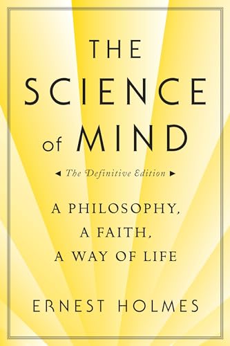 The Science of Mind: A Philosophy, a Faith, a Way of Life, the Definitive Edition