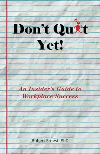 Don't Quit Yet!: An Insider’s Guide to Workplace Success