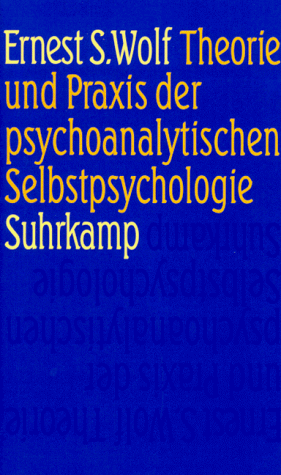 Theorie und Praxis der psychoanalytischen Selbstpsychologie: Übersetzt von Wolfgang Milch und Iris Hilke von Suhrkamp