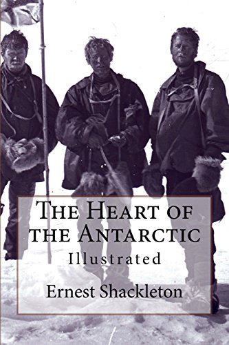 The Heart of the Antarctic: Illustrated von CREATESPACE