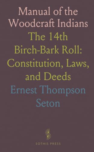 Manual of the Woodcraft Indians: The 14th Birch-Bark Roll: Constitution, Laws, and Deeds von Sothis Press