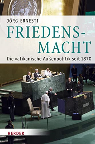 Friedensmacht: Die vatikanische Außenpolitik seit 1870 von Herder Verlag GmbH
