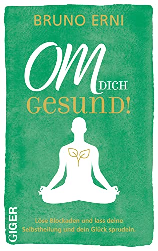 OM dich GESUND!: Löse Blockaden und lass deine Selbstheilung und dein Glück sprudeln.