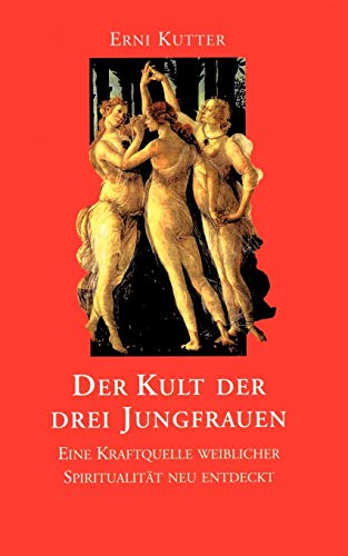 Der Kult der drei Jungfrauen. Eine Kraftquelle weiblicher Spiritualität neu entdeckt von Books on Demand GmbH
