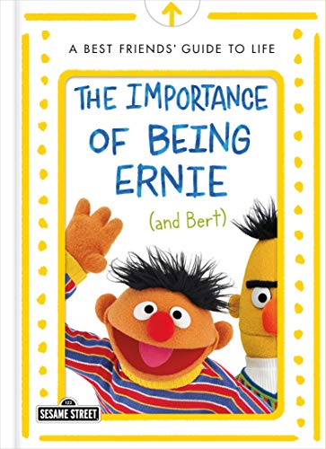 The Importance of Being Ernie (and Bert): A Best Friends' Guide to Life (Sesame Street)
