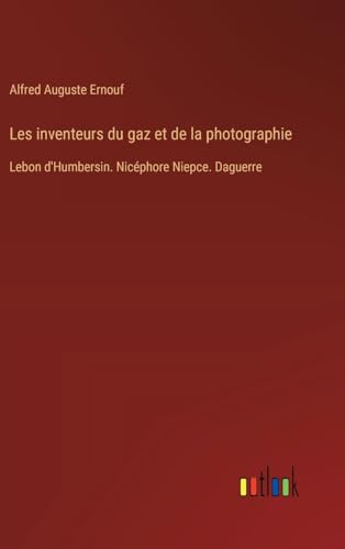 Les inventeurs du gaz et de la photographie: Lebon d'Humbersin. Nicéphore Niepce. Daguerre von Outlook Verlag