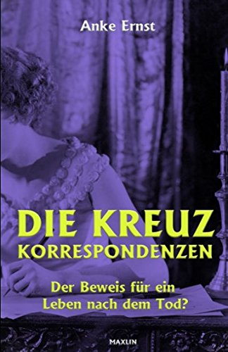 Die Kreuzkorrespondenzen: Der Beweis für ein Leben nach dem Tod? von Independently published