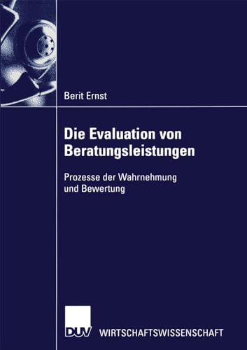Die Evaluation von Beratungsleistungen: Prozesse Der Wahrnehmung Und Bewertung (German Edition)