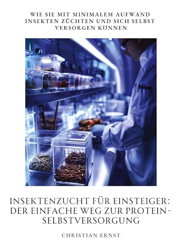 Insektenzucht für Einsteiger: Der einfache Weg zur Protein-Selbstversorgung: Wie Sie mit minimalem Aufwand Insekten züchten und sich selbst versorgen können von tredition