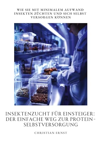 Insektenzucht für Einsteiger: Der einfache Weg zur Protein-Selbstversorgung: Wie Sie mit minimalem Aufwand Insekten züchten und sich selbst versorgen können von tredition