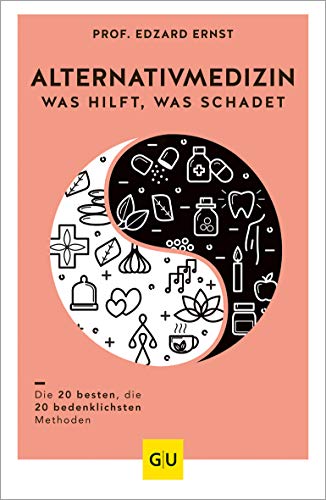 Alternativmedizin - was hilft, was schadet: Die 20 besten, die 20 bedenklichsten Methoden