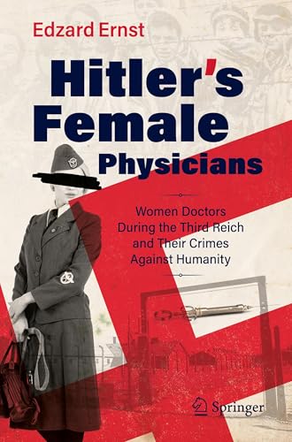 Hitler’s Female Physicians: Women Doctors During the Third Reich and Their Crimes Against Humanity von Springer