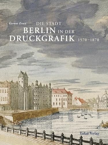 Die Stadt Berlin in der Druckgrafik: Band I: 1570–1870