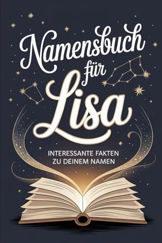 Namensbuch „Lisa": Alles, was Du über deinen Vornamen wissen musst: Ein liebevoll gestaltetes Buch voller Herkunft, Bedeutung, Geschichte, Fun Facts und kreativer Ideen rund um den Vornamen Lisa von Independently published