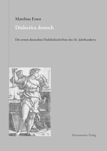 Dialectica deutsch: Die ersten deutschen Dialektikschriften des 16. Jahrhunderts: Die ersten deutschen Dialektschriften des 16. Jahrhunderts (Gratia, Band 55)