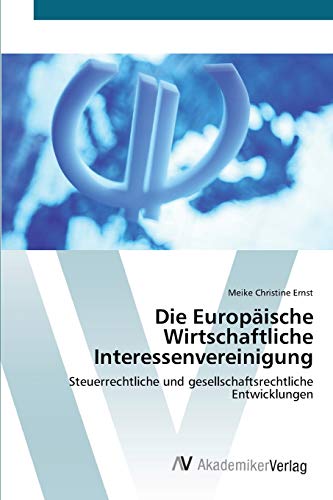 Die Europäische Wirtschaftliche Interessenvereinigung: Steuerrechtliche und gesellschaftsrechtliche Entwicklungen Die Europäische Wirtschaftliche Interessenvereinigung: Steuerrechtliche und gesellschaftsrechtliche Entwicklungen