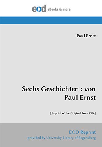 Sechs Geschichten : von Paul Ernst: [Reprint of the Original from 1900] von EOD Network