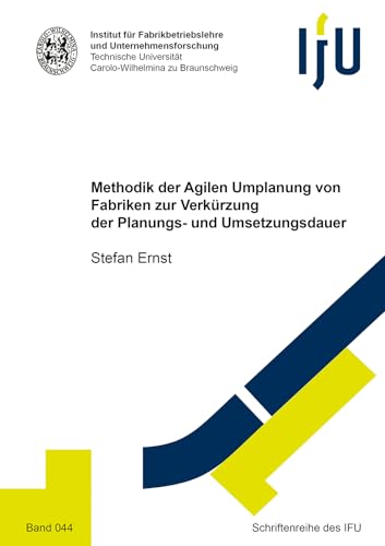 Methodik der Agilen Umplanung von Fabriken zur Verkürzung der Planungs- und Umsetzungsdauer (Schriftenreihe des IFU) von Shaker