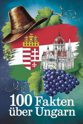 100 Fakten über Ungarn: Ungarn: Geschichte, Kultur, Natur & Kurioses – 100 spannende Fakten mit unterhaltsamen Quizfragen zum Mitraten und Staunen von Independently published