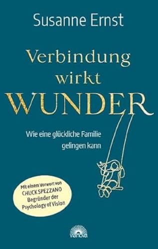 Verbindung wirkt Wunder: Wie eine glückliche Familie gelingen kann - Mit einem Vorwort von Chuck Spezzano Begründer der Psychology of Vision von Via Nova, Verlag