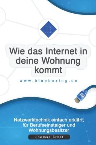 Wie das Internet in deine Wohnung kommt.: Netzwerktechnik einfach erklärt, für Berufseinsteiger und Wohnungsbesitzer.