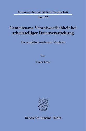 Gemeinsame Verantwortlichkeit bei arbeitsteiliger Datenverarbeitung: Ein europäisch-nationaler Vergleich (Internetrecht und Digitale Gesellschaft) von Duncker & Humblot
