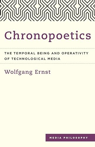 Chronopoetics: The Temporal Being and Operativity of Technological Media (Media Philosophy)