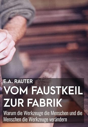 Vom Faustkeil zur Fabrik: Warum die Werkzeuge die Menschen und die Menschen die Werkzeuge verändern (Marxistische Schriften) von manifest.