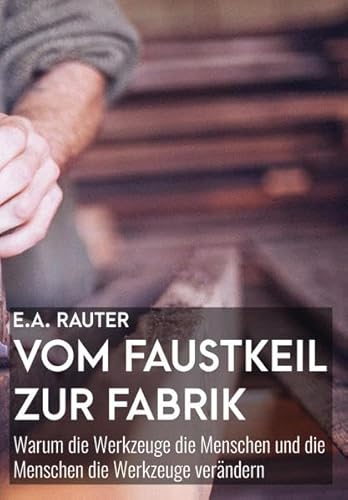 Vom Faustkeil zur Fabrik: Warum die Werkzeuge die Menschen und die Menschen die Werkzeuge verändern (Marxistische Schriften)