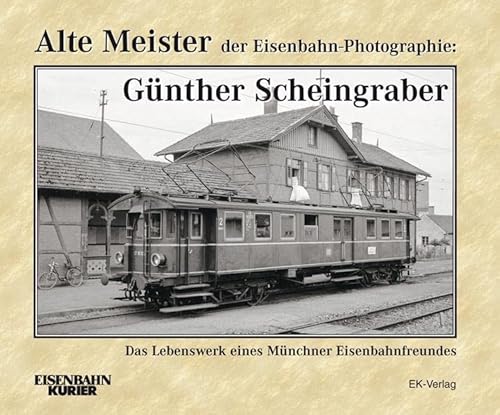 Alte Meister der Eisenbahn-Photographie: Dr. Günther Scheingraber: Das Lebenswerk eines Münchner Eisenbahnfreundes: Das Lebenswerk eines Münchner Eisenbahnfotografen Alte Meister der Eisenbahn-Photographie: Dr. Günther Scheingraber: Das Lebenswerk eines Münchner Eisenbahnfreundes: Das Lebenswerk eines Münchner Eisenbahnfotografen