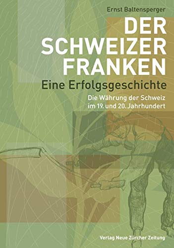 Der Schweizer Franken – eine Erfolgsgeschichte: Die Währung der Schweiz im 19. und 20. Jahrhundert von NZZ Libro ein Imprint der Schwabe Verlagsgruppe AG
