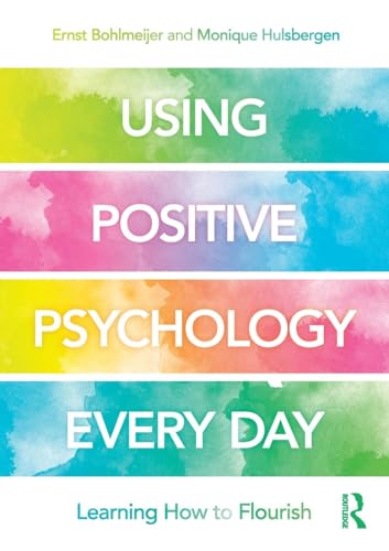 Using Positive Psychology Every Day: Learning How to Flourish