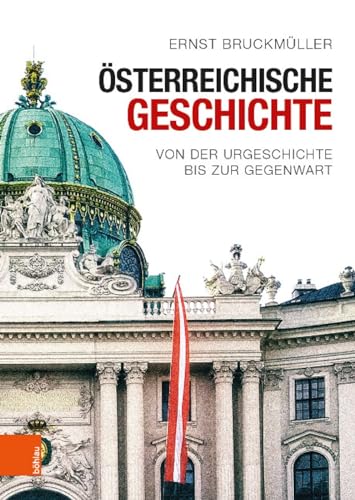 Österreichische Geschichte: Von der Urgeschichte bis zur Gegenwart von Boehlau Verlag