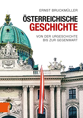 Österreichische Geschichte: Von der Urgeschichte bis zur Gegenwart von Boehlau Verlag