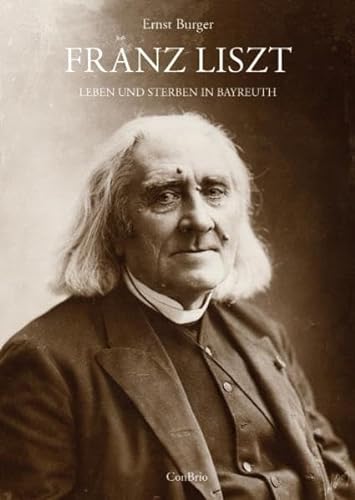 Franz Liszt - Leben und Sterben in Bayreuth: Mit Lina Schmalhausens Tagebuch über Liszts letzte Tage