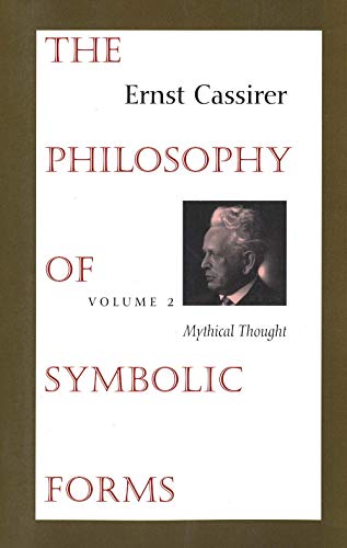 The Philosophy of Symbolic Forms: Volume 2: Mythical Thought (Philosophy of Symbolic Forms, Mythical Thought)
