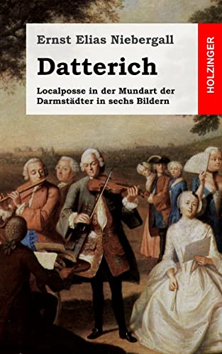 Datterich: Localposse in der Mundart der Darmstädter in sechs Bildern von CREATESPACE