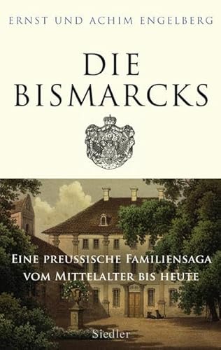 Die Bismarcks: Eine preußische Familiensaga vom Mittelalter bis heute