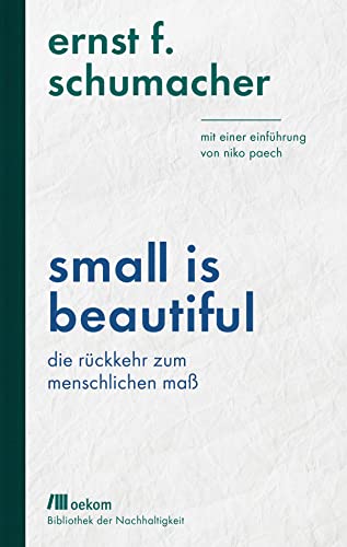 Small is beautiful: Die Rückkehr zum menschlichen Maß: Mit einer Einführung von Niko Paech. achhaltige Alternativen für Wirtschaft, Technik und ... Wiederentdeckungen für das Anthropozän)