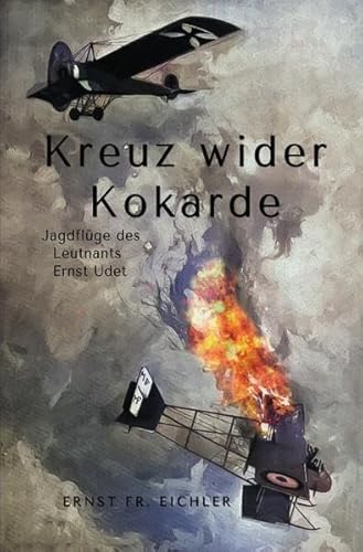 Kreuz wider Kokarde: Jagdflüge des Leutnants Ernst Udet