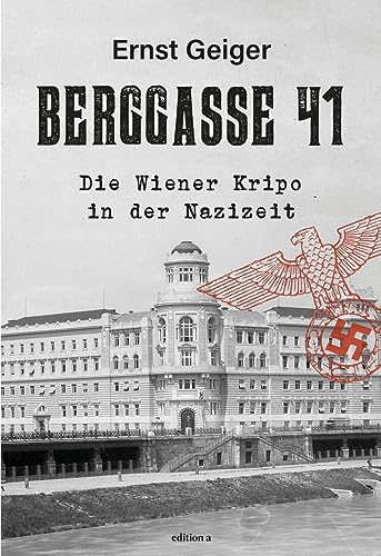 Berggasse 41: Die Wiener Kripo in der Nazizeit von edition a GmbH