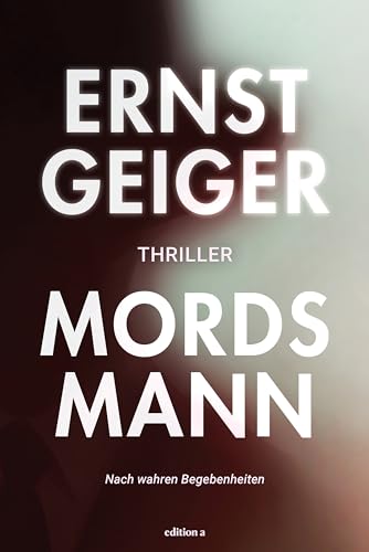 Mordsmann. Ein True-Crime-Thriller des damaligen Chefermittlers im Kriminalfall Jack Unterweger.