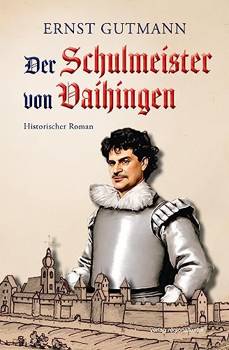 Der Schulmeister von Vaihingen: Historischer Roman von verlag regionalkultur