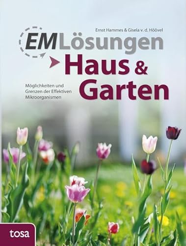 EM Lösungen - Haus & Garten: Möglichkeiten und Grenzen der Effektiven Mikroorganismen