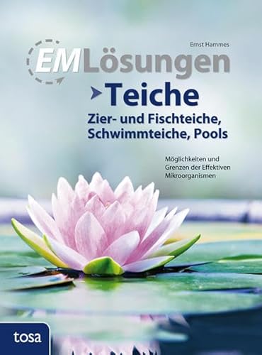 EM Lösungen Teiche (Zier- und Fischteiche, Schwimmteiche, Pools): Möglichkeiten und Grenzen der Effektiven Mikroorganismen