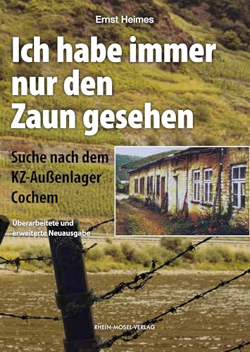 Ich habe immer nur den Zaun gesehen: Suche nach dem KZ-Außenlager Cochem von Rhein-Mosel-Verlag