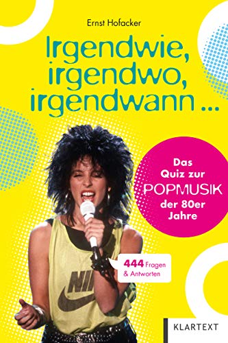 Irgendwie, irgendwo, irgendwann ...: Das Quiz zur Popmusik der 80er Jahre. 444 Fragen & Antworten