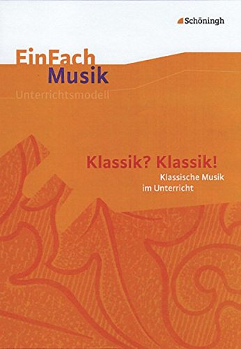 EinFach Musik - Unterrichtsmodelle für die Schulpraxis: EinFach Musik: Klassik? Klassik!: Klassische Musik im Unterricht von Westermann Bildungsmedien Verlag GmbH