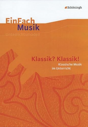 EinFach Musik - Unterrichtsmodelle für die Schulpraxis: EinFach Musik: Klassik? Klassik!: Klassische Musik im Unterricht